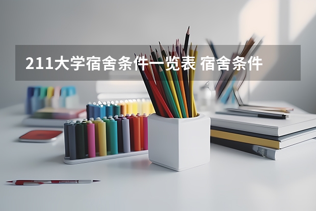 211大学宿舍条件一览表 宿舍条件好的211大学