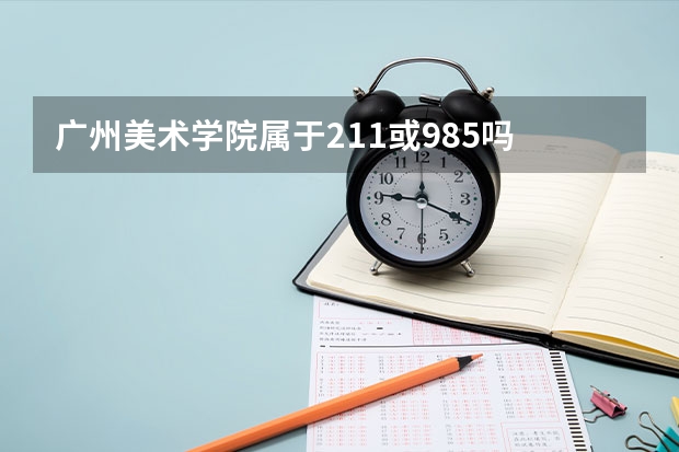 广州美术学院属于211或985吗