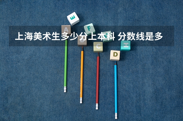 上海美术生多少分上本科 分数线是多少