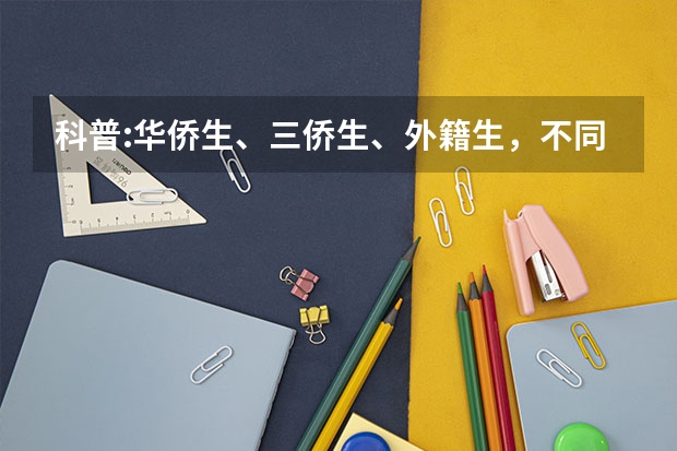 科普:华侨生、三侨生、外籍生，不同身份在高考时都能享受哪些优惠？