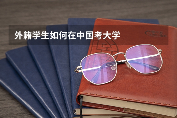 外籍学生如何在中国考大学