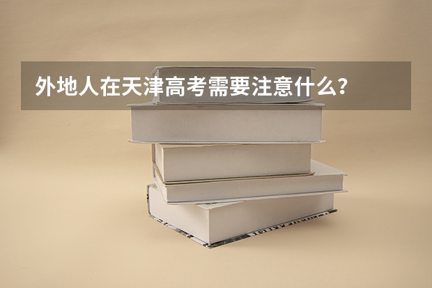 外地人在天津高考需要注意什么?