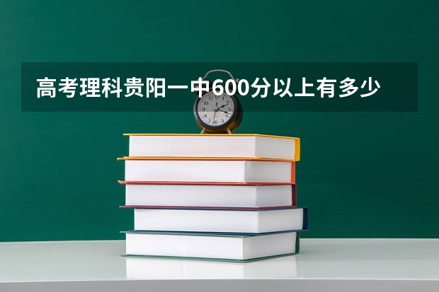 高考理科贵阳一中600分以上有多少人呢
