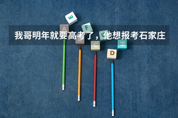 我哥明年就要高考了,他想报考石家庄陆军学院我想问一下要想报考都需要什么条件