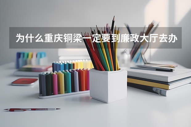 为什么重庆铜梁一定要到廉政大厅去办理结婚证 而且户口与身份证号码不匹配还不办理