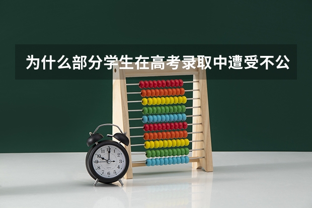 为什么部分学生在高考录取中遭受不公平待遇
