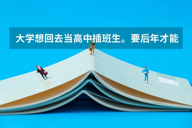 大学想回去当高中插班生。要后年才能高考吗
