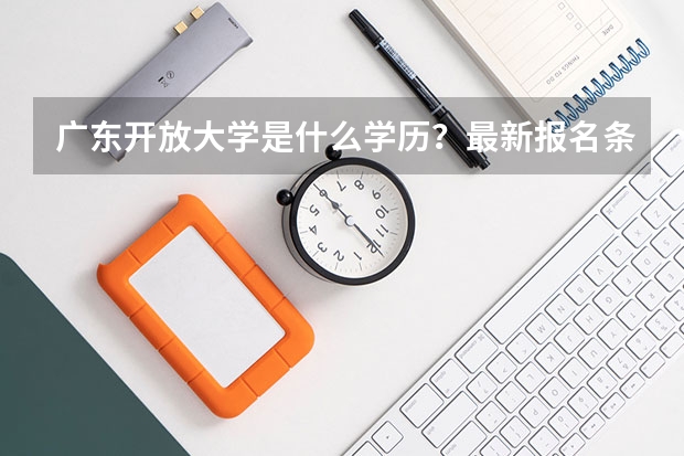 广东开放大学是什么学历？最新报名条件和入口在哪？