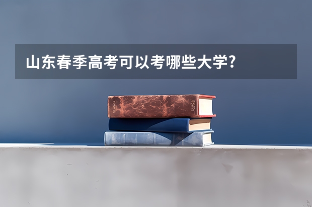 山东春季高考可以考哪些大学?