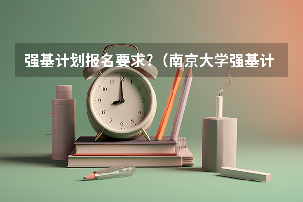 强基计划报名要求?（南京大学强基计划入围分数线）