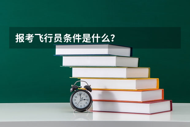 报考飞行员条件是什么?