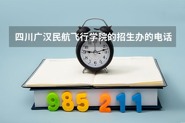 四川广汉民航飞行学院的招生办的电话是多少