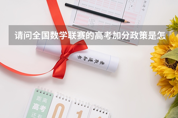 请问全国数学联赛的高考加分政策是怎样的?怎么才能加分呢?