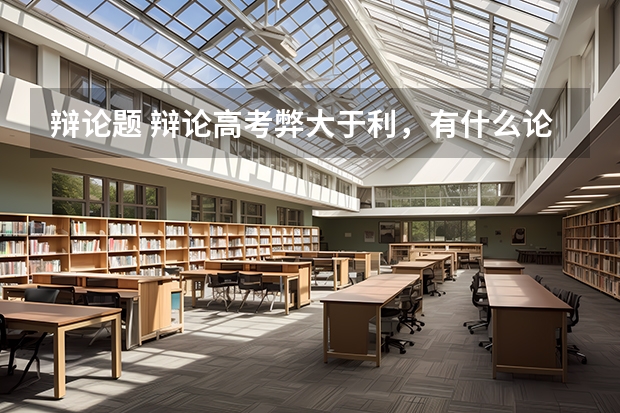 辩论题 辩论高考弊大于利，有什么论点吗。求指点。