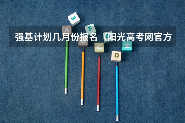 强基计划几月份报名（阳光高考网官方网强基计划报名流程）