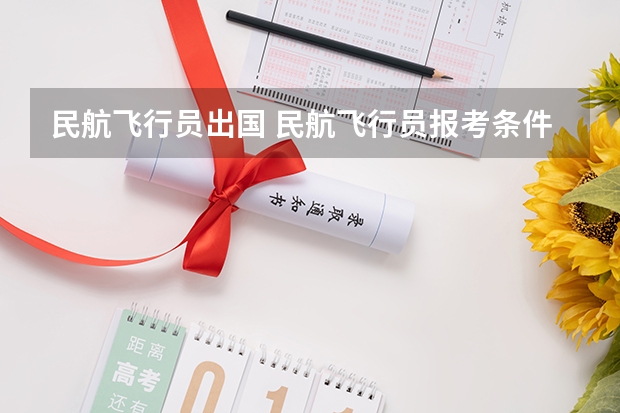 民航飞行员出国 民航飞行员报考条件