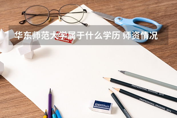 华东师范大学属于什么学历 师资情况怎么样