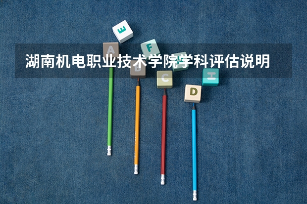 湖南机电职业技术学院学科评估说明