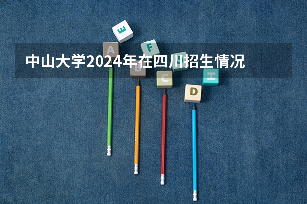 中山大学2024年在四川招生情况