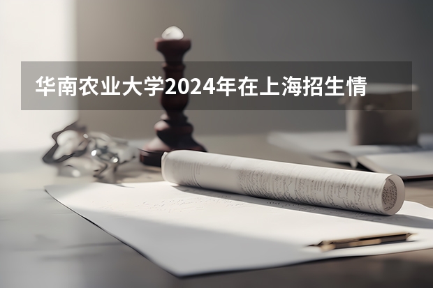 华南农业大学2024年在上海招生情况
