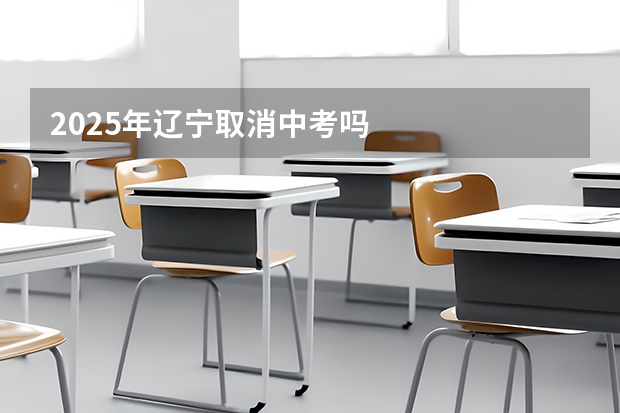 2025年辽宁取消中考吗