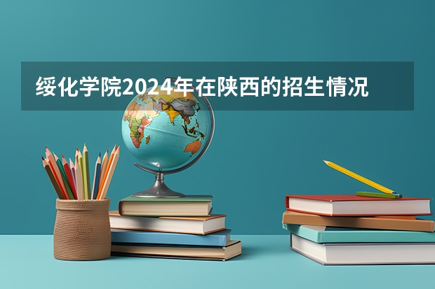 绥化学院2024年在陕西的招生情况