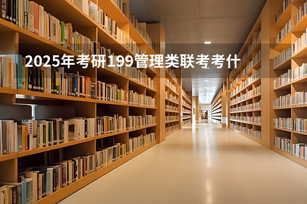 2025年考研199管理类联考考什么科目