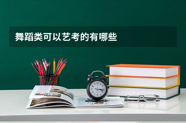 舞蹈类可以艺考的有哪些