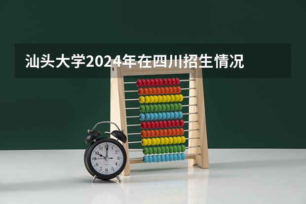 汕头大学2024年在四川招生情况