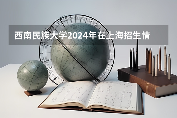 西南民族大学2024年在上海招生情况