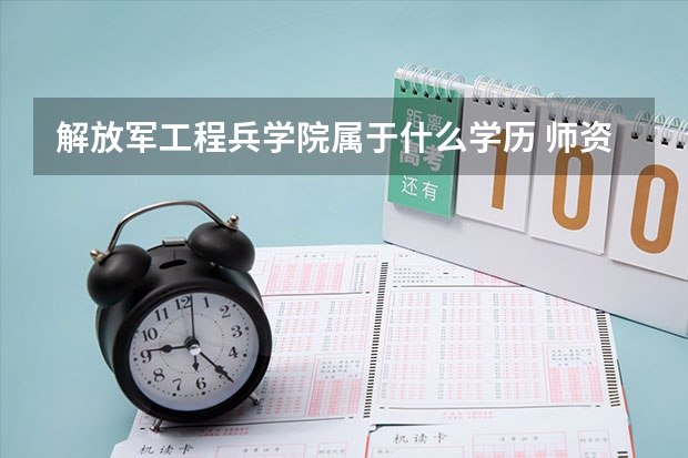 解放军工程兵学院属于什么学历 师资情况怎么样