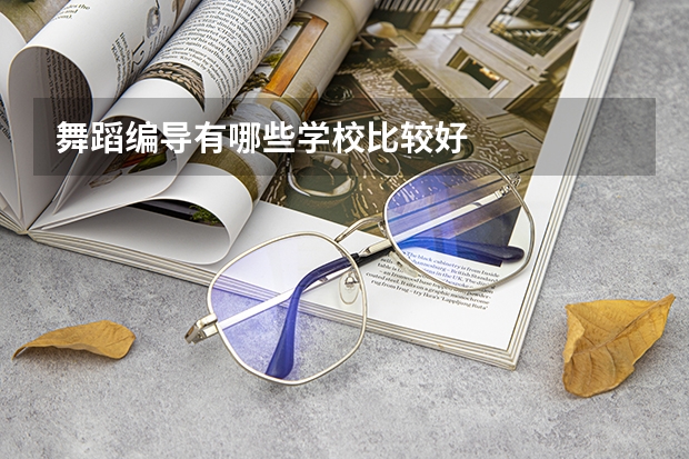 舞蹈编导有哪些学校比较好