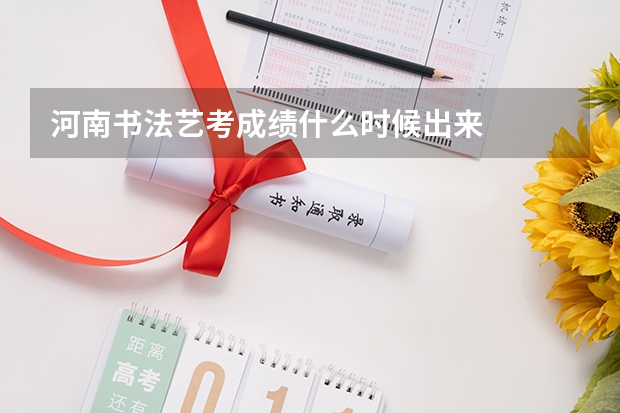 河南书法艺考成绩什么时候出来