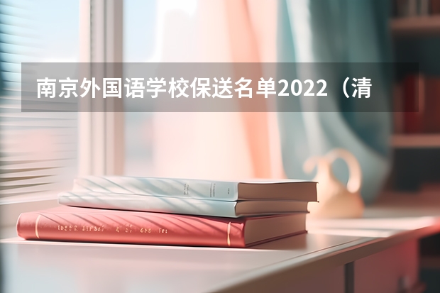 南京外国语学校保送名单2022（清华大学外语类保送生录取名单）
