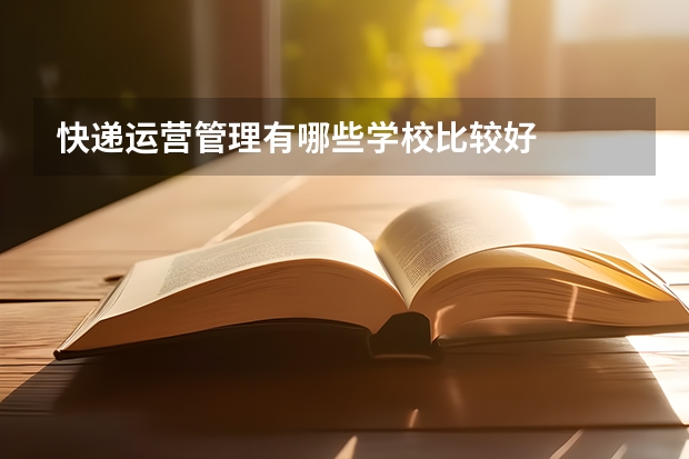 快递运营管理有哪些学校比较好