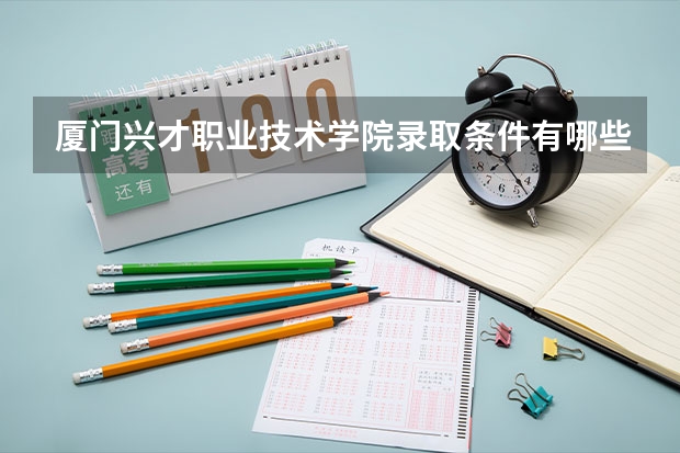 厦门兴才职业技术学院录取条件有哪些 学费贵吗？