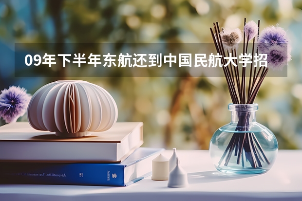 09年下半年东航还到中国民航大学招机务吗？