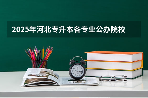 2025年河北专升本各专业公办院校分数线参考！2024年数据汇总 吉林省成人高考医学类分数线