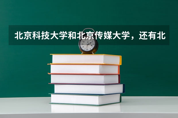 北京科技大学和北京传媒大学，还有北京工业大学相比较怎么样？
