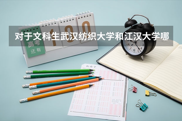 对于文科生武汉纺织大学和江汉大学哪个更好？