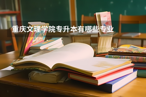 重庆文理学院专升本有哪些专业