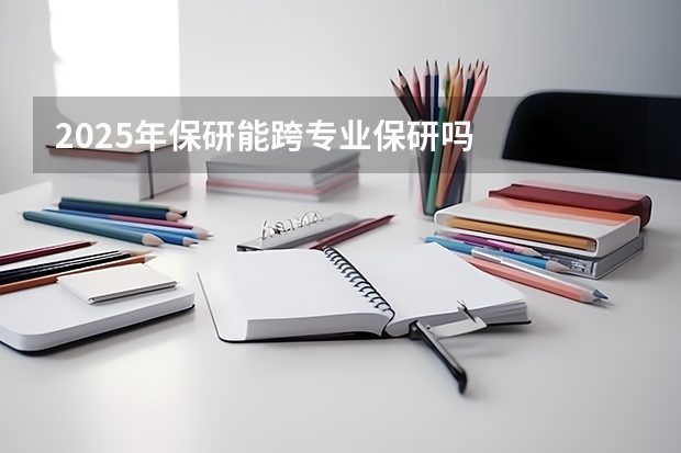 2025年保研能跨专业保研吗