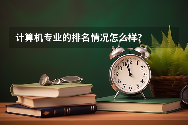 计算机专业的排名情况怎么样？
