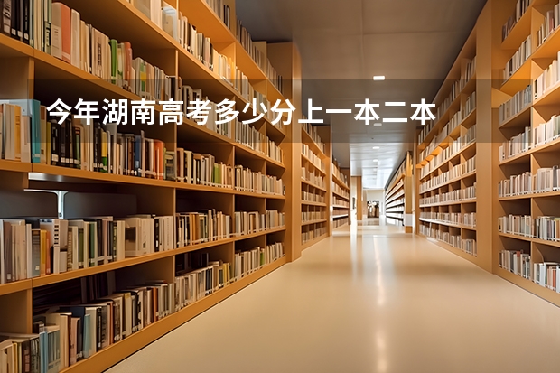 今年湖南高考多少分上一本二本