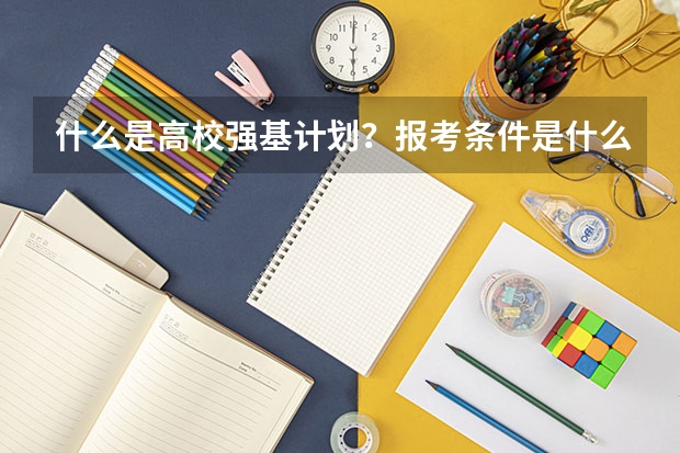什么是高校强基计划?报考条件是什么?