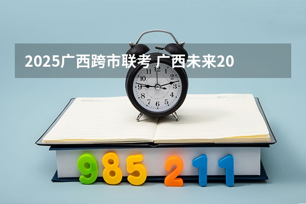 2025广西跨市联考 广西未来2025重点发展的城市