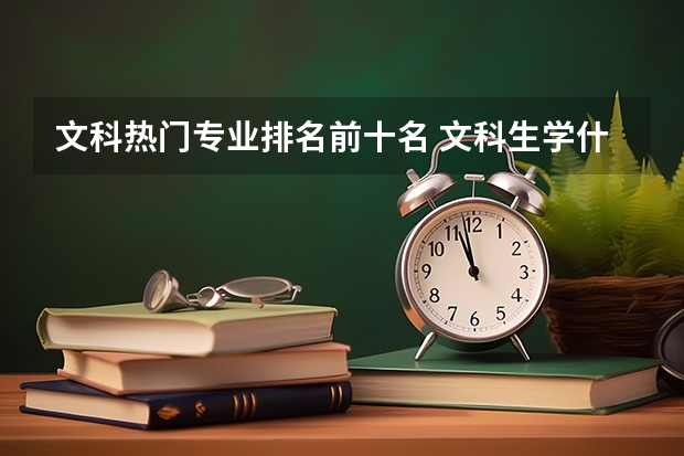 文科热门专业排名前十名 文科生学什么专业好