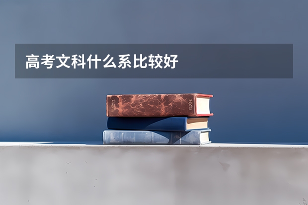 高考文科什么系比较好