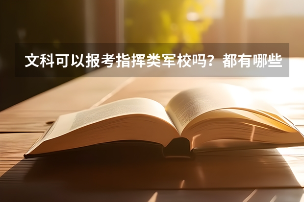 文科可以报考指挥类军校吗?都有哪些指挥类军校