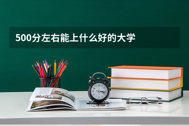 500分左右能上什么好的大学
